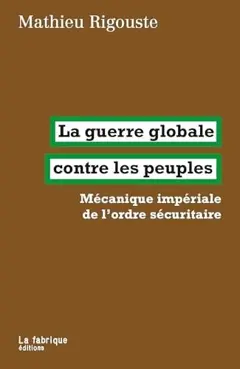 La guerre globale contre les peuples : mécanique impériale de l'ordre sécuritaire