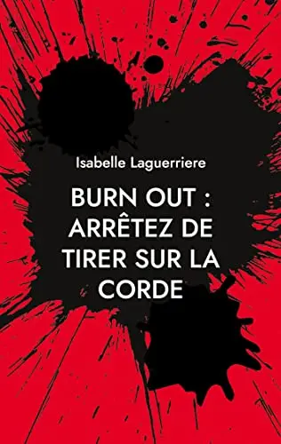 BURN OUT, arrêtez de tirer sur la corde : Comprendre pour s'en sortir et revivre
