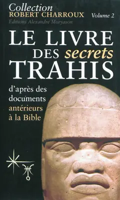 Collection Robert Charroux, tome 2 : Le livre des secrets trahis : d'après des documents antérieurs à la Bible