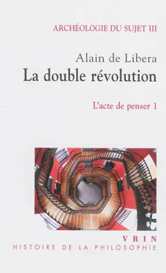 Archéologie du sujet, tome 3 : L'acte de penser. 1, La double révolution