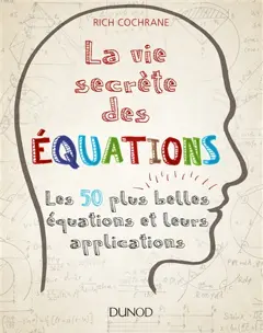 La vie secrète des équations : les 50 plus grandes équations et leurs applications, couverture
