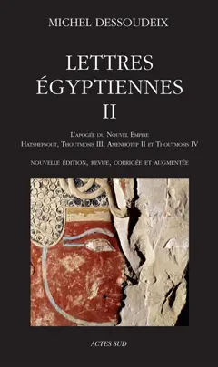 Lettres égyptiennes, tome 2 : L'apogée du Nouvel Empire : Hatshepsout, Thoutmosis III, Amenhotep II et Thoutmosis IV