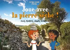 Joue avec la pierre sèche ! : murs, escaliers, calades, arches…