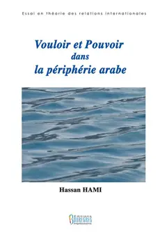 Vouloir et pouvoir dans la périphérie arabe : essai en théorie des relations internationales