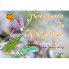 Flore ignorée du Lot-&-Garonne et de ses départements limitrophes, tome 1 : De l'hiver au printemps