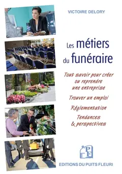 Les métiers du funéraire : tout savoir pour créer ou reprendre une entreprise, trouver un emploi, réglementation, tendances & perspectives