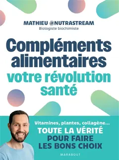 Compléments alimentaires : votre révolution santé : vitamines, plantes, collagène…, toute la vérité pour faire les bons choix
