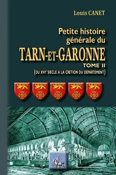 Petite histoire générale du Tarn-et-Garonne, tome 2 : Du XVIe siècle à la création du département (1808)