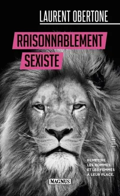 Raisonnablement sexiste : remettre les hommes et les femmes à leur place : essai