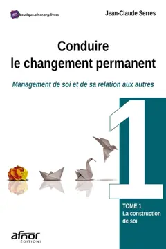 Conduire le changement permanent : management de soi et de sa relation aux autres, tome 1 : La construction de soi