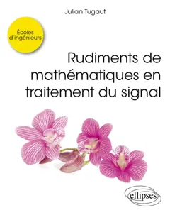 Rudiments de mathématiques en traitement du signal : écoles d'ingénieurs