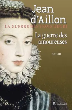 La guerre des trois Henri, tome 2 : La guerre des amoureuses