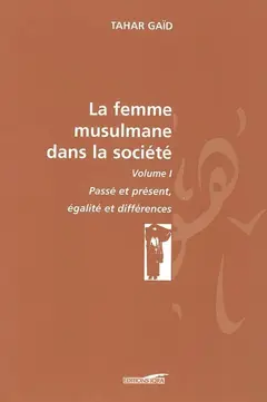 La femme musulmane dans la société, tome 1 : Passé et présent, égalité et différences