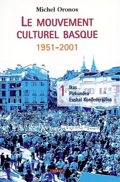 Le mouvement culturel basque : 1951-2001, tome 1 : Ikas, Pizkundea, Euskal Konfeferazioa