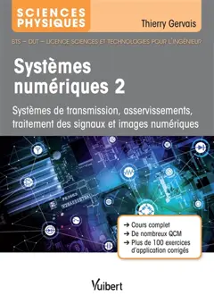 Systèmes numériques, tome 2 : Systèmes de transmission, asservissements, traitement des signaux et images numériques : sciences physiques, BTS, DUT, licence sciences et technologies pour l'ingénieur : cours complet, de nombreux QCM, plus de 100 exercices d'application corrigés