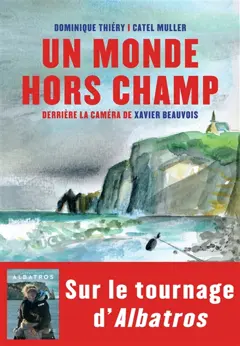 Un monde hors champ : devant la caméra de Xavier Beauvois