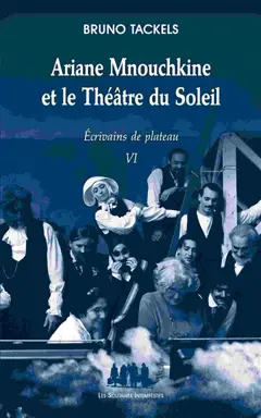 Ecrivains de plateau, tome 6 : Ariane Mnouchkine et le théâtre du Soleil
