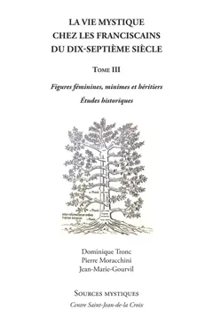 La vie mystique chez les franciscains du dix-septième siècle, tome 3 : Figures féminines, minimes et héritiers : études historiques