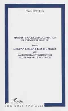 Manifeste pour une décolonisation de l'humanité femelle, tome 2 : L'enfantement des humains ou L'accouchement existentiel d'une nouvelle existence