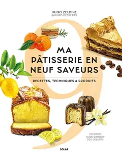 Ma pâtisserie en neuf saveurs : recettes, techniques et produits