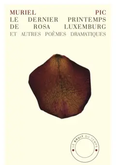 Le dernier printemps de Rosa Luxemburg : et autres poèmes dramatiques, couverture