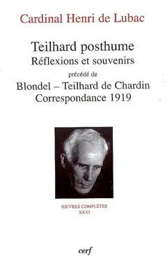 Œuvres complètes, tome 26 : Teilhard posthume : réflexions et souvenirs. Blondel-Teilhard de Chardin : correspondance 1919