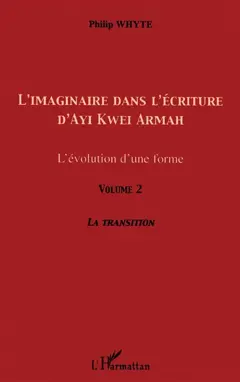 L'imaginaire dans l'écriture d'Ayi Kwei Armah : l'évolution d'une forme, tome 2 : La transition