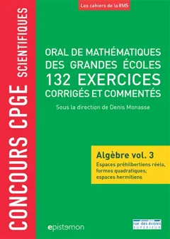 Oral de mathématiques des grandes écoles : algèbre, tome 3 : Espaces préhilbertiens réels, formes quadratiques, espaces hermitiens : 132 exercices corrigés et commentés : concours CPGE scientifiques