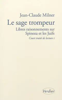 Court traité de lecture, tome 1 : Le sage trompeur : libres raisonnements sur Spinoza et les Juifs