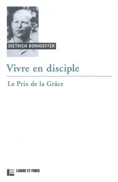 Œuvres de Dietrich Bonhoeffer, tome 4 : Vivre en disciple : le prix de la grâce, couverture