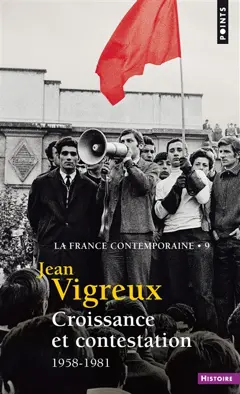 La France contemporaine, tome 9 : Croissance et contestation, 1958-1981