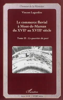 Le commerce fluvial à Mont-de-Marsan du XVIIe au XVIIIe siècle, tome 2 : Le quartier du port
