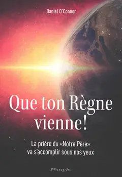 Que ton règne vienne ! : la prière du Notre Père va s'accomplir sous nos yeux : l'ère de la paix ou le couronnement de l'histoire