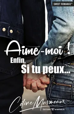 Aime-moi ! : enfin, si tu peux…