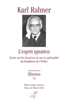 Œuvres : édition critique autorisée, tome 13 : L'esprit ignatien : écrits sur les Exercices et sur la spiritualité du fondateur de l'ordre