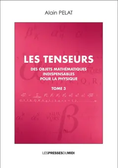 Les tenseurs : des objets mathématiques indispensables pour la physique, tome 3