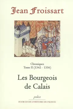 Chroniques de Jean Froissart, tome 2 : Les bourgeois de Calais : 1342-1356