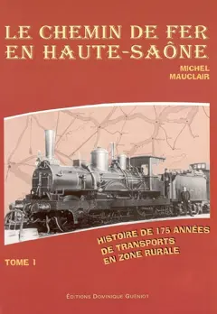 Le chemin de fer en Haute-Saône, tome 1 : Histoire de 175 années de transports en zone rurale
