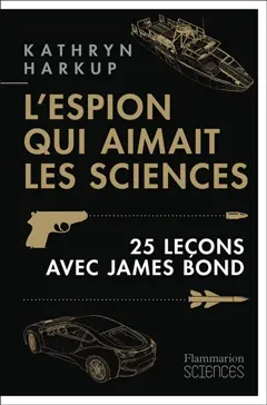L'espion qui aimait les sciences : 25 leçons avec James Bond