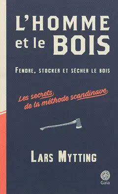 L'homme et le bois : fendre, stocker et sécher le bois : les secrets de la méthode scandinave, couverture