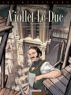 Les bâtisseurs, tome 1 : Viollet-le-Duc : l'homme qui ressuscita Notre-Dame