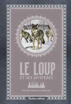 Le loup et ses mystères : portrait, histoire et légendes