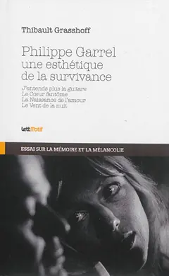Philippe Garrel, une esthétique de la survivance : J'entends plus la guitare, Le cœur fantôme, La naissance de l'amour, Le vent de la nuit : essai sur la mémoire et la mélancolie, couverture