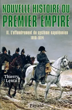 Nouvelle histoire du premier Empire, tome 2 : L'effondrement du système napoléonien (1810-1814)
