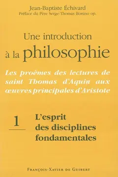 Une introduction à la philosophie : les proèmes des lectures de saint Thomas d'Aquin aux œuvres principales d'Aristote, tome 1 : L'esprit des disciplines fondamentales