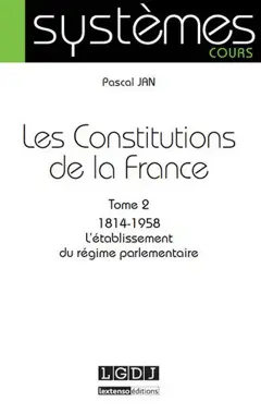 Les Constitutions de la France, tome 2 : 1814-1958 : l'établissement du régime parlementaire