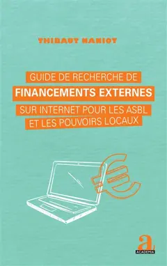 Guide de recherche de financements externes sur Internet pour les Asbl et les pouvoirs locaux : identifier les appels à projets, les prix, les opportunités de subsides, de sponsoring, de mécénat, de crowdfunding et élaborer des dossiers de sollicitation efficaces