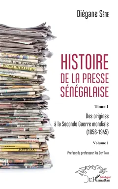 Histoire de la presse sénégalaise, tome 1 : Des origines à la Seconde Guerre mondiale (1856-1945). 1