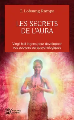 Les secrets de l'aura : vingt-huit leçons pour développer vos pouvoirs parapsychologiques