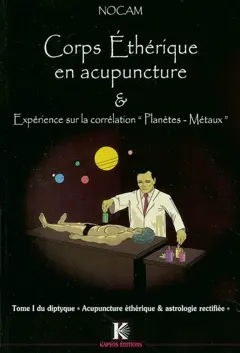 Acupuncture éthérique et astrologie rectifiée, tome 1 : Corps éthérique en acupuncture et expérience sur la correspondance planètes-métaux